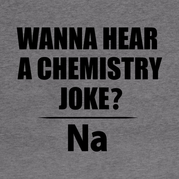 Wanna Hear a Chemistry Joke - Funny Chemistry - Chemist Humor by TheInkElephant